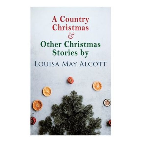 A Country Christmas & Other Christmas Stories by Louisa May Alcott: Christmas Cl - Picture 1 of 1
